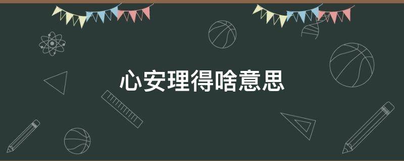心安理得啥意思（心安理得啥意思啊）