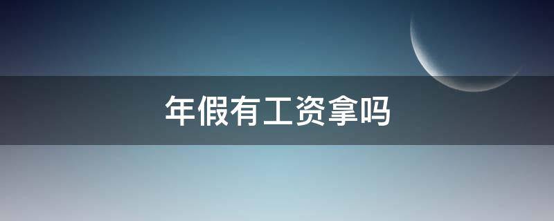 年假有工资拿吗 年假有基本工资吗
