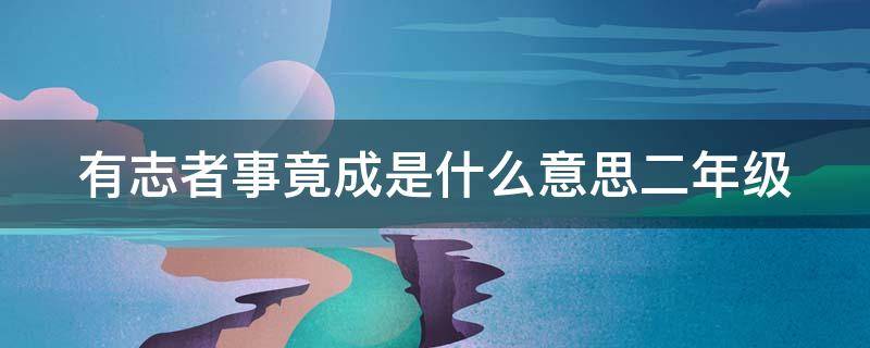 有志者事竟成是什么意思二年级（有志者事竟成的意思二年级）