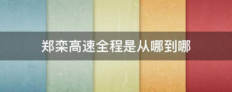 郑栾高速全程是从哪到哪（郑栾高速有多少公里）