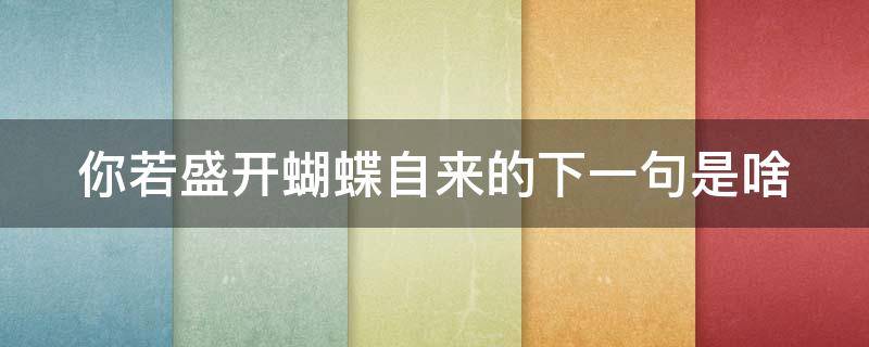 你若盛开蝴蝶自来的下一句是啥 你若盛开蝴蝶自来出自哪首诗