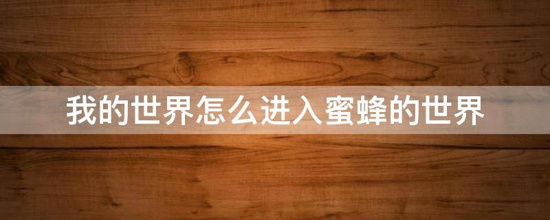 我的世界怎么进入蜜蜂的世界 我的世界怎么进入蜂蜜世界?