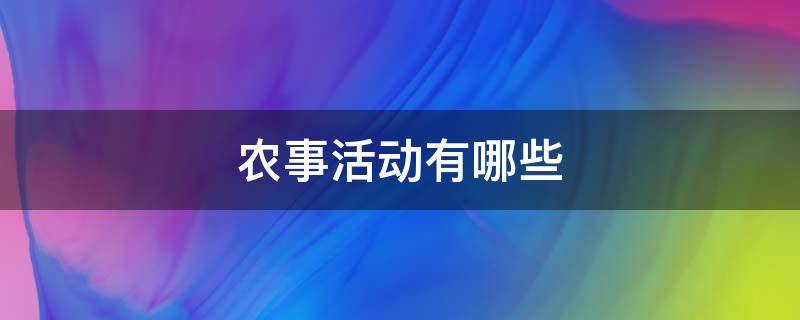 农事活动有哪些（夏天进行的农事活动有哪些）