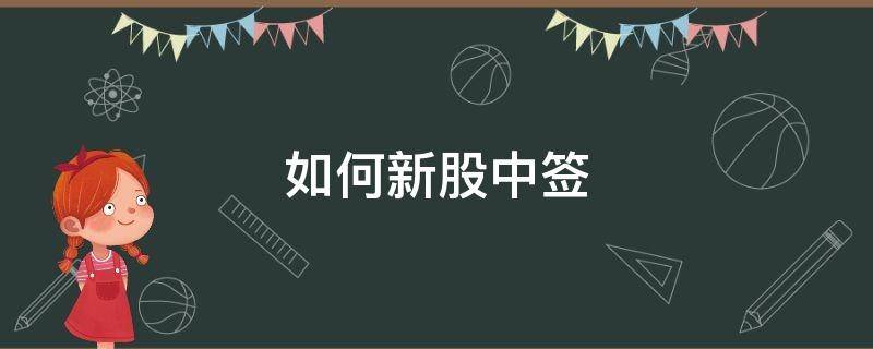 如何新股中签 怎么可以新股中签