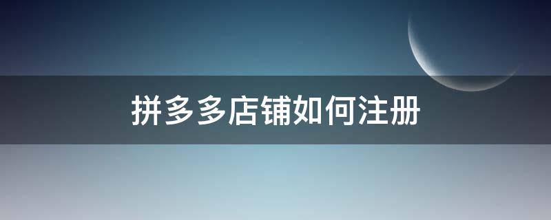 拼多多店铺如何注册 拼多多的店怎么注册