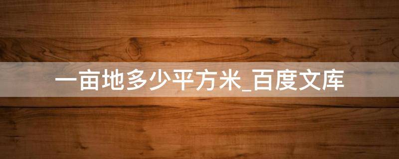 一亩地多少平方米百度文库 一亩地大概多少平方米