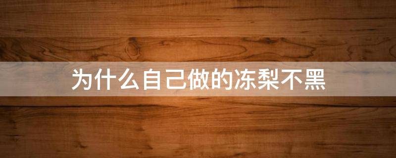 为什么自己做的冻梨不黑（自己做的冻梨不黑还能吃吗）