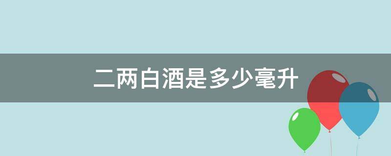 二两白酒是多少毫升 二两白酒是多少毫升酒