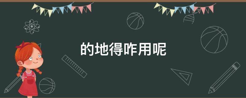 的地得咋用呢 的地得要怎么用