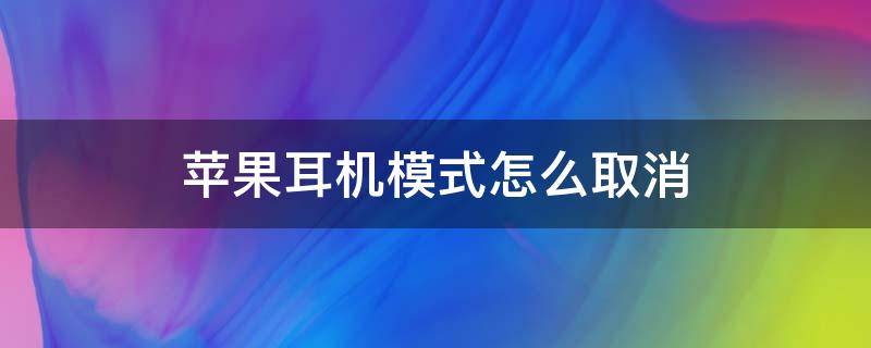 苹果耳机模式怎么取消（苹果耳机模式怎么取消不掉）