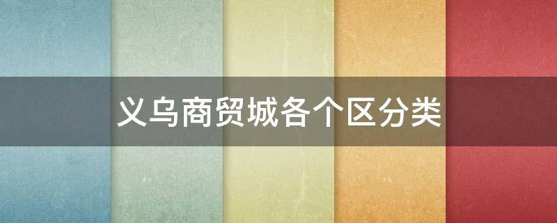 义乌商贸城各个区分类（义乌商贸城各个区分类衣服）