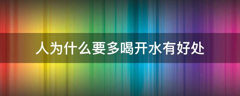 人为什么要多喝开水有好处 人多喝开水有坏处吗