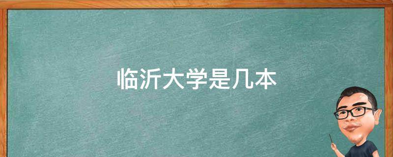临沂大学是几本 临沂大学是几本学校,分数线多少