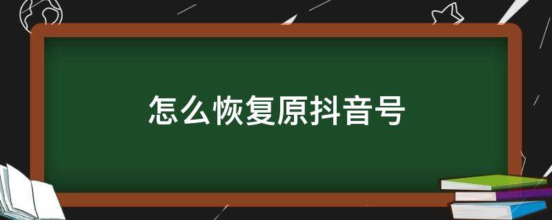 怎么恢复原抖音号（抖音号恢复原来的抖音）