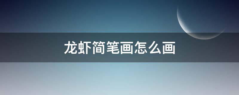 龙虾简笔画怎么画（龙虾怎么画简笔画图片）