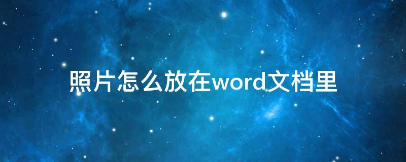 照片怎么放在word文档里 怎样把照片放到word文档里