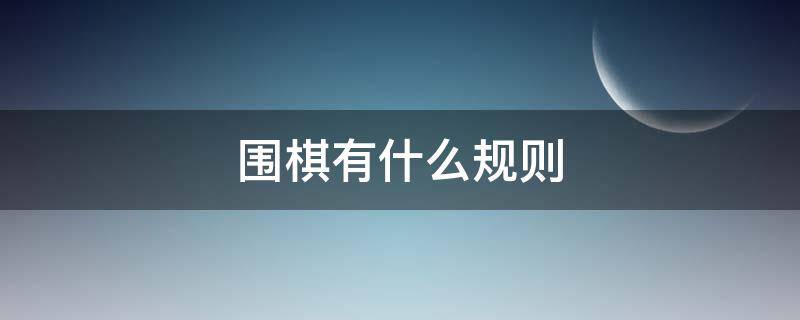 围棋有什么规则（围棋规则很简单）