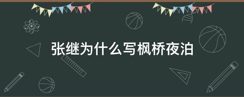 张继为什么写枫桥夜泊（张继在写枫桥夜泊之前发生了什么）