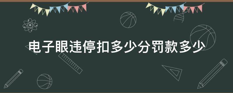 电子眼违停扣多少分罚款多少（电子眼违停扣分吗）