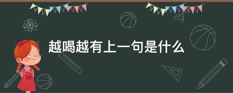 越喝越有上一句是什么 什么什么越喝越有