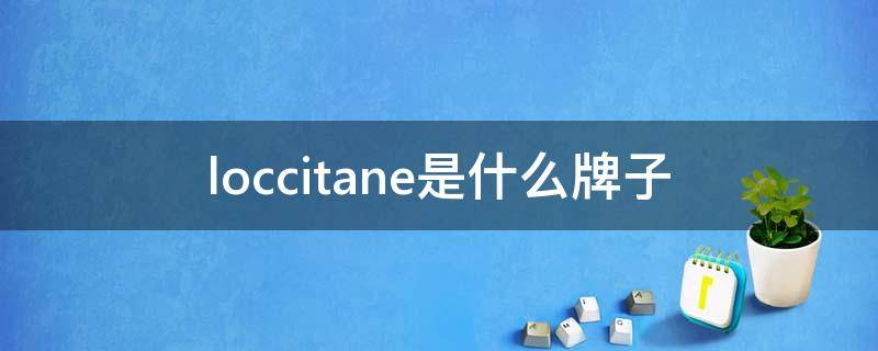 loccitane是什么牌子 loccitane是什么牌子香皂