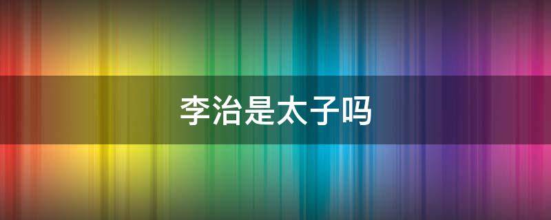 李治是太子吗（李治做了几年太子）