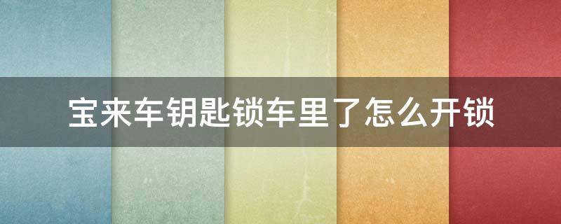 宝来车钥匙锁车里了怎么开锁（宝来车钥匙锁车里了怎么能打开）