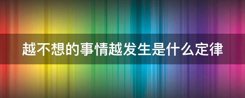 越不想的事情越发生是什么定律 越不想的事情越发生用词语怎么形容