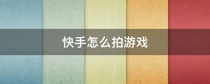 快手怎么拍游戏 快手怎么拍游戏视频?