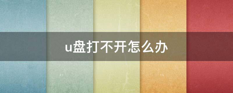 u盘打不开怎么办 u盘打不开怎么办 无响应