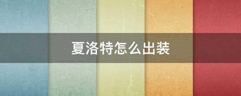 夏洛特怎么出装 夏洛特打夏洛特怎么出装