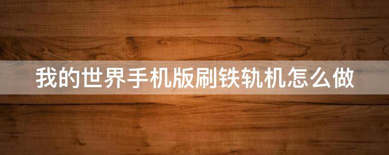 我的世界手机版刷铁轨机怎么做 我的世界手机版刷铁轨机怎么做?