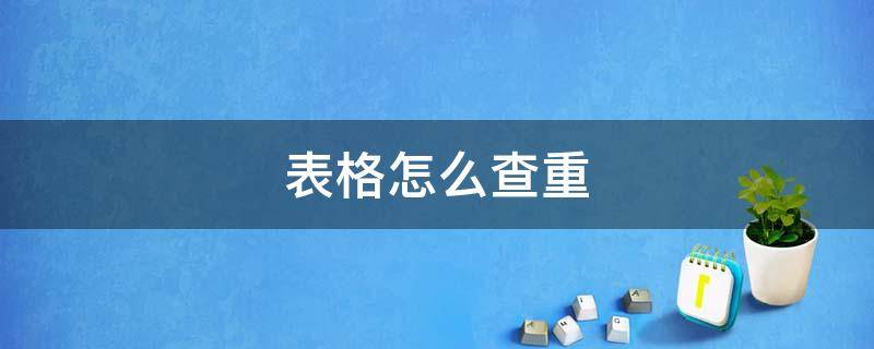 表格怎么查重（表格怎么查重复的数据）