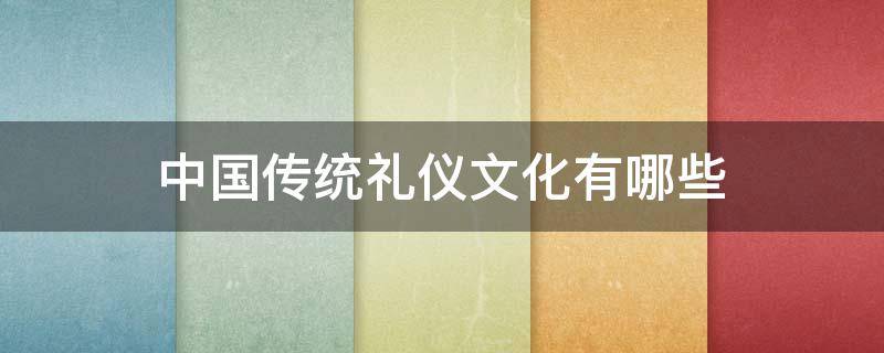 中国传统礼仪文化有哪些 中国传统礼仪文化有哪些进行评判