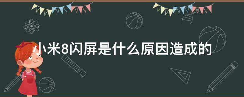 小米8闪屏是什么原因造成的 米8闪屏什么原因引起