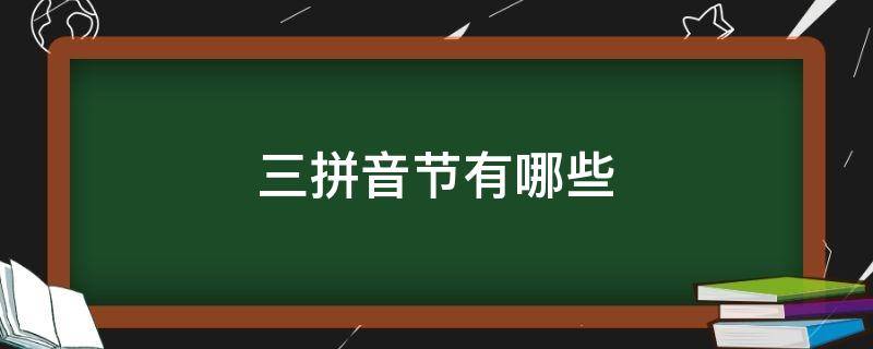 三拼音节有哪些（三拼音节有哪些拼音及记忆口诀）
