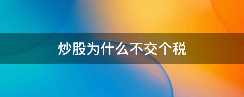 炒股为什么不交个税（个人炒股需要交税吗）