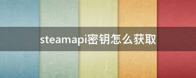 steamapi密钥怎么获取（steamapi密钥怎么获取igxe）