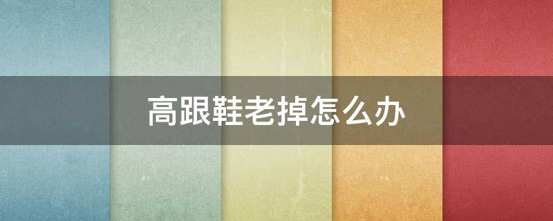 高跟鞋老掉怎么办 高跟鞋掉脚后跟怎么办