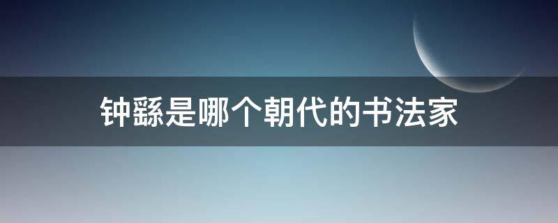 钟繇是哪个朝代的书法家 钟繇是什么书法家