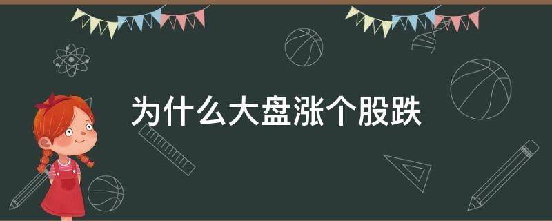 为什么大盘涨个股跌 股票为什么大盘涨个股跌