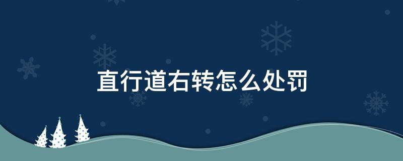 直行道右转怎么处罚（绿灯时直行道右转怎么处罚）