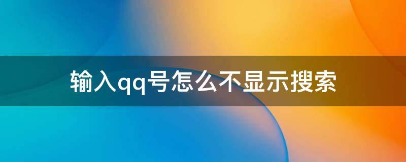 输入qq号怎么不显示搜索（qq输入扣扣号不显示搜索）
