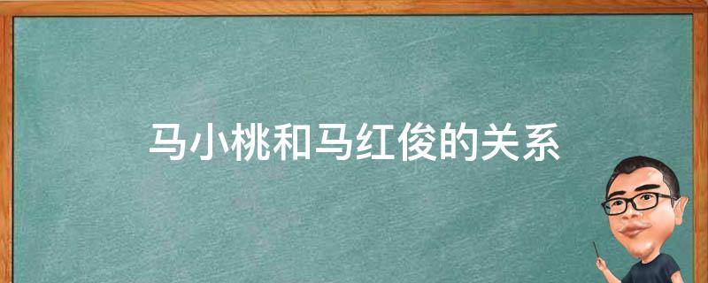 马小桃和马红俊的关系（马小桃的丈夫）