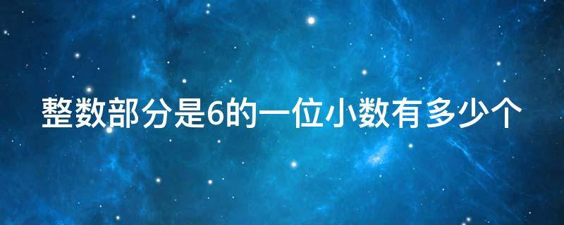 整数部分是6的一位小数有多少个 整数部分是5,小数部分是6的小数是多少