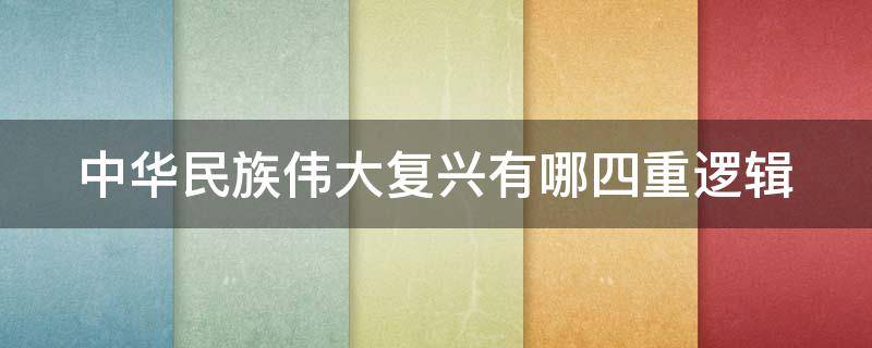 中华民族伟大复兴有哪四重逻辑 中华民族伟大复兴有哪些四重逻辑