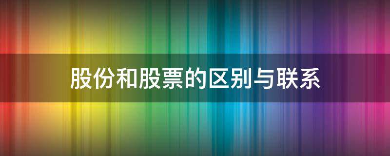 股份和股票的区别与联系 股票与股份的区别与联系