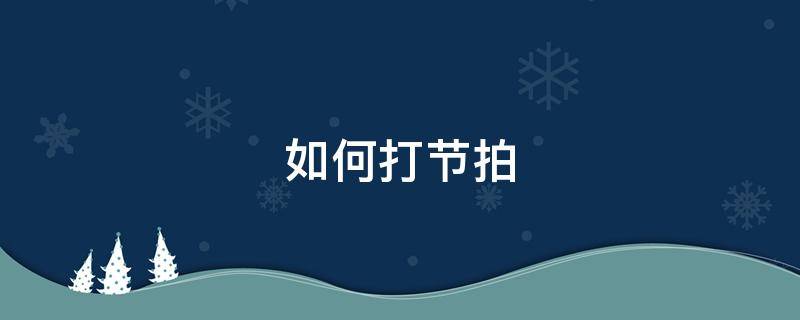 如何打节拍（如何打节拍唱歌）