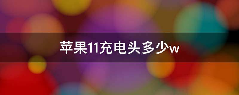 苹果11充电头多少w（苹果11充电头多少钱一个）