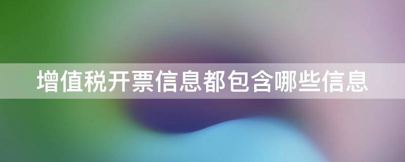 增值税开票信息都包含哪些信息 增值税开票信息都包含哪些信息内容